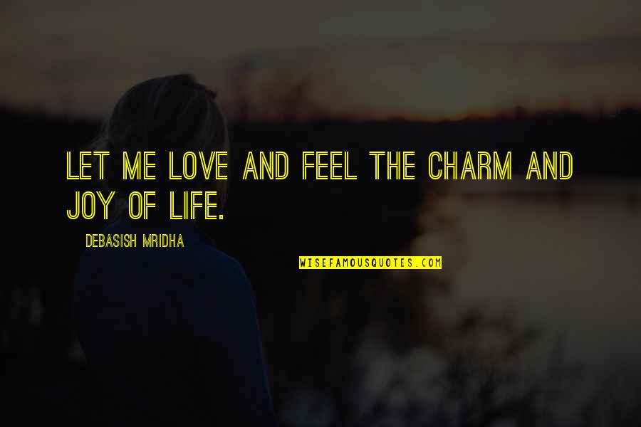 Family Dont Believe In Me Quotes By Debasish Mridha: Let me love and feel the charm and Family Dont Believe In Me Quotes By Debasish Mridha: Let me love and feel the charm and