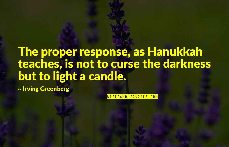 Family Don't Understand Quotes By Irving Greenberg: The proper response, as Hanukkah teaches, is not