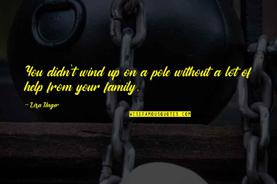 Family Dysfunction Quotes By Lisa Unger: You didn't wind up on a pole without