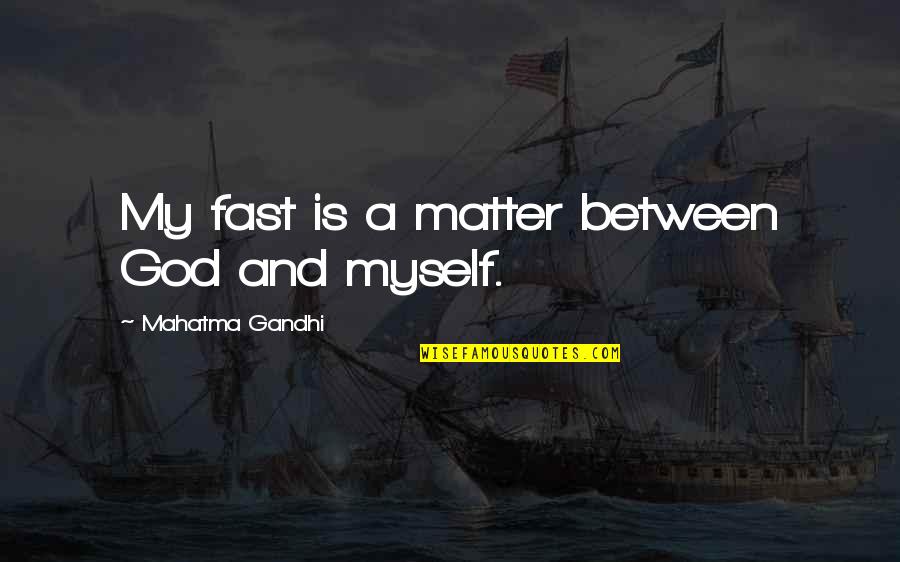 Family Dysfunction Quotes By Mahatma Gandhi: My fast is a matter between God and