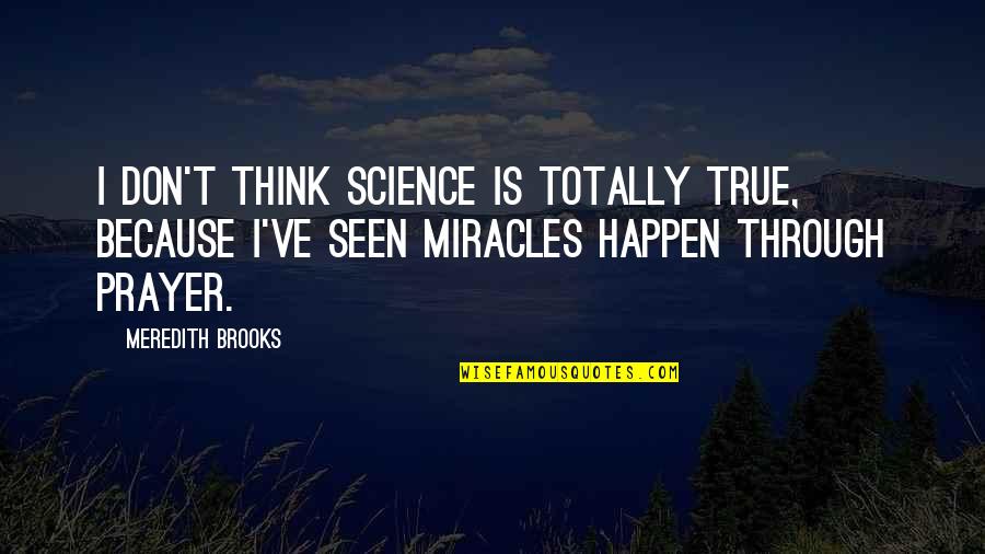 Family Dysfunction Quotes By Meredith Brooks: I don't think science is totally true, because