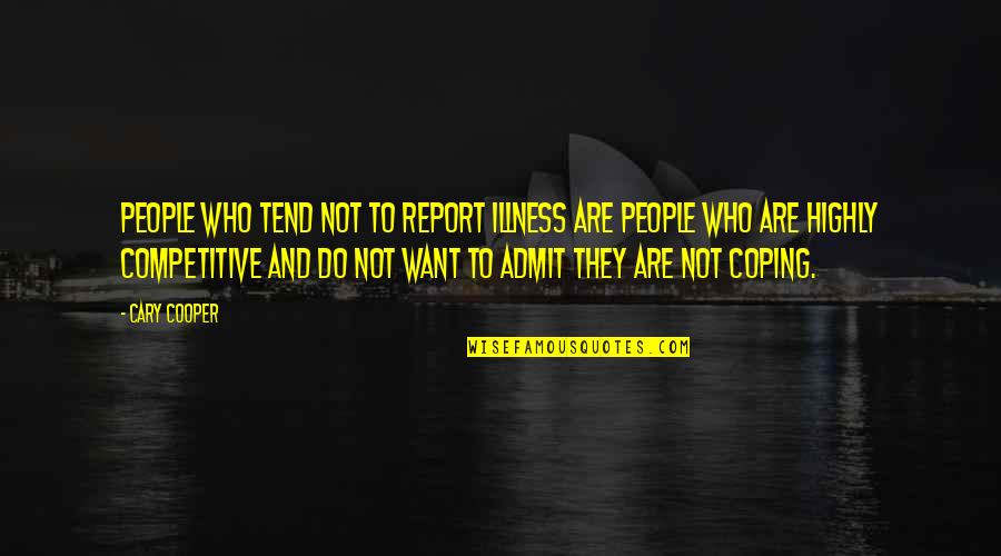 Family Engagement Quotes By Cary Cooper: People who tend not to report illness are Family Engagement Quotes By Cary Cooper: People who tend not to report illness are