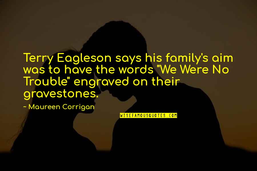 Family Engraved Quotes By Maureen Corrigan: Terry Eagleson says his family's aim was to