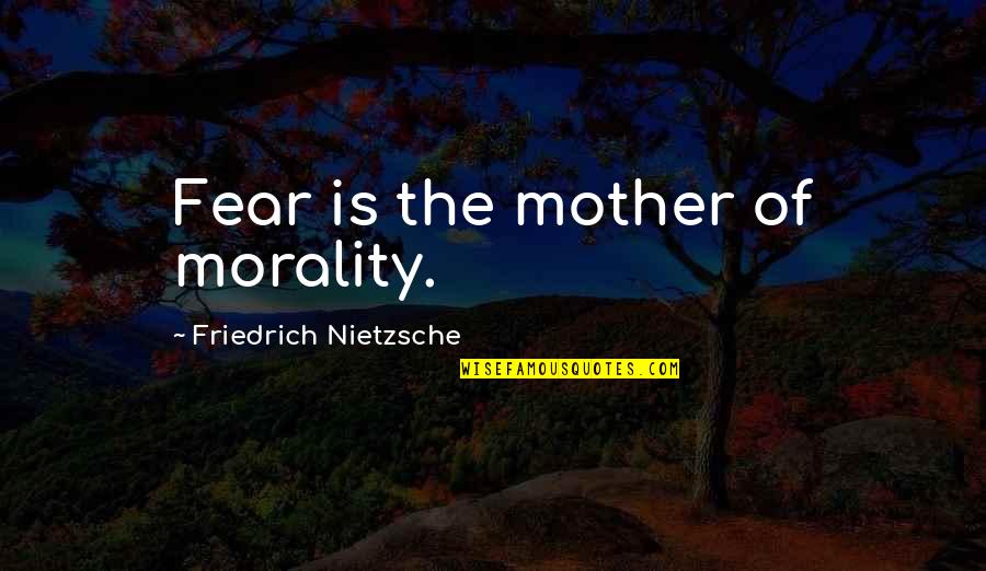 Family Entertainment Quotes By Friedrich Nietzsche: Fear is the mother of morality.