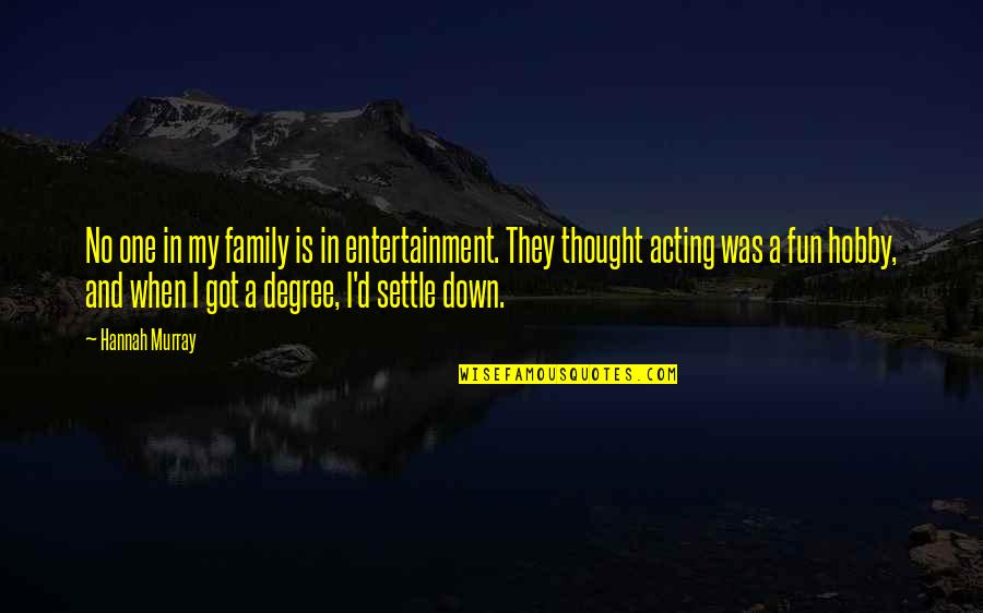 Family Entertainment Quotes By Hannah Murray: No one in my family is in entertainment.