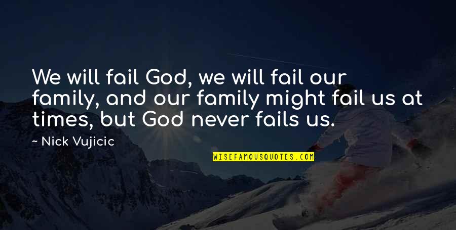 Family Fails Quotes By Nick Vujicic: We will fail God, we will fail our