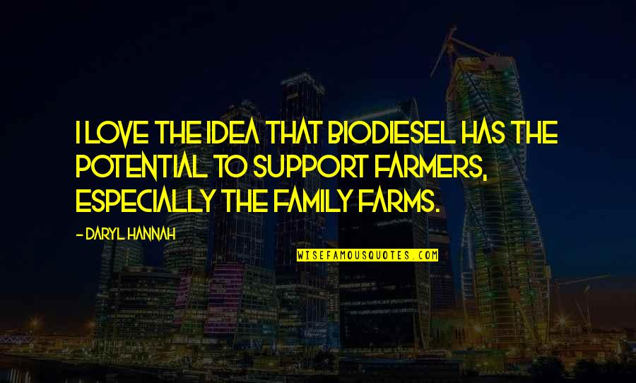 Family Farms Quotes By Daryl Hannah: I love the idea that biodiesel has the