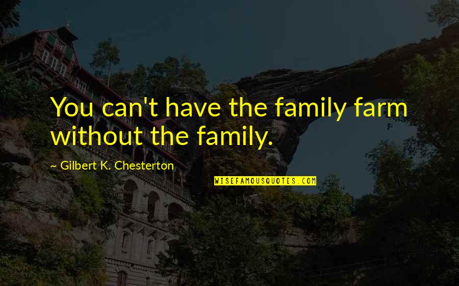 Family Farms Quotes By Gilbert K. Chesterton: You can't have the family farm without the