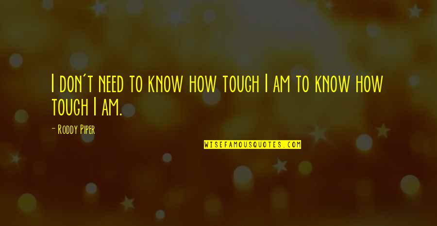Family Fast And Furious 7 Quotes By Roddy Piper: I don't need to know how tough I