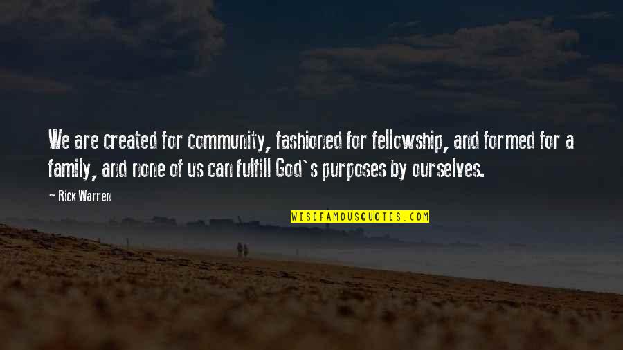 Family Fellowship Quotes By Rick Warren: We are created for community, fashioned for fellowship,