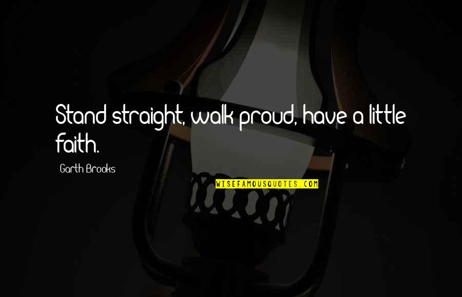 Family Feud Game Show Quotes By Garth Brooks: Stand straight, walk proud, have a little faith. Family Feud Game Show Quotes By Garth Brooks: Stand straight, walk proud, have a little faith.