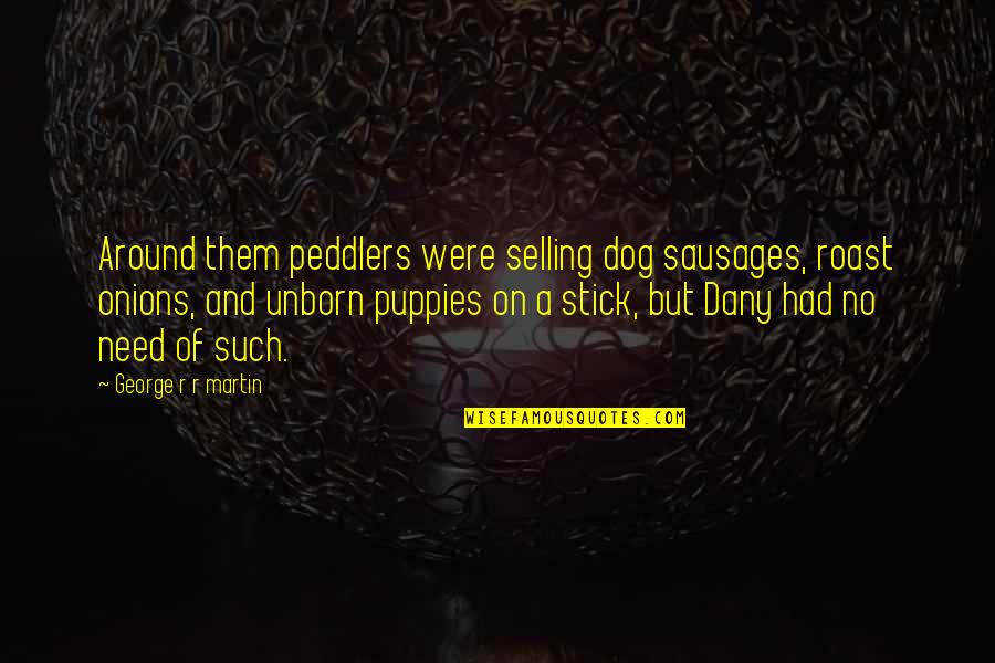 Family Feuding Quotes By George R R Martin: Around them peddlers were selling dog sausages, roast