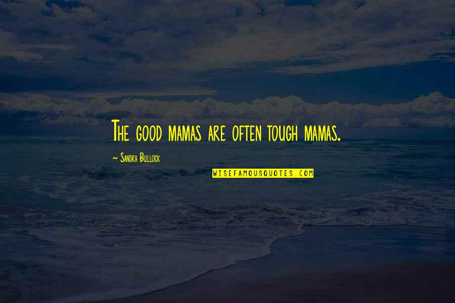 Family First Inspirational Quotes By Sandra Bullock: The good mamas are often tough mamas.