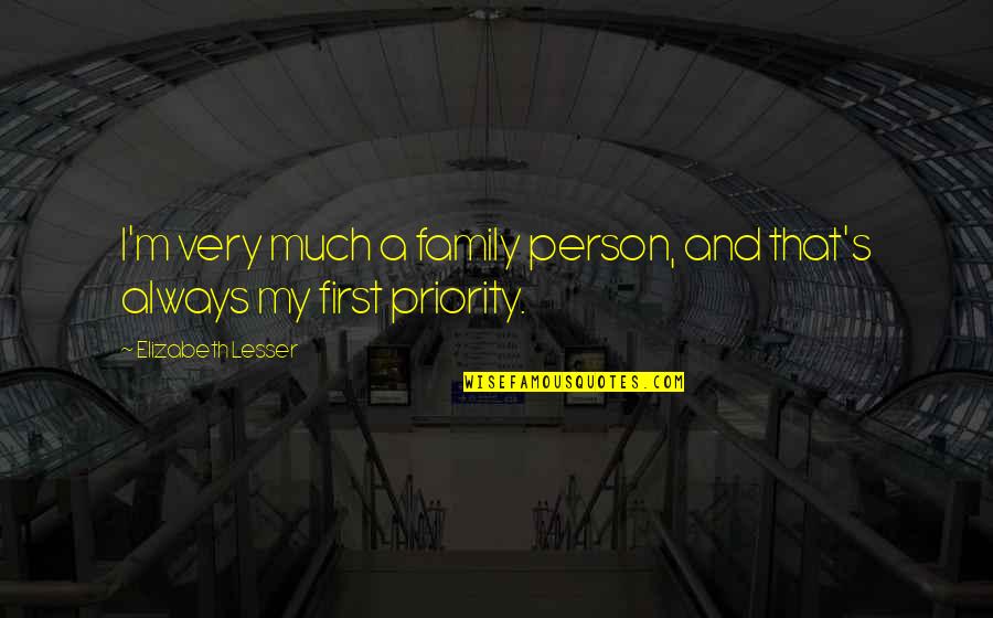 Family First Priority Quotes By Elizabeth Lesser: I'm very much a family person, and that's