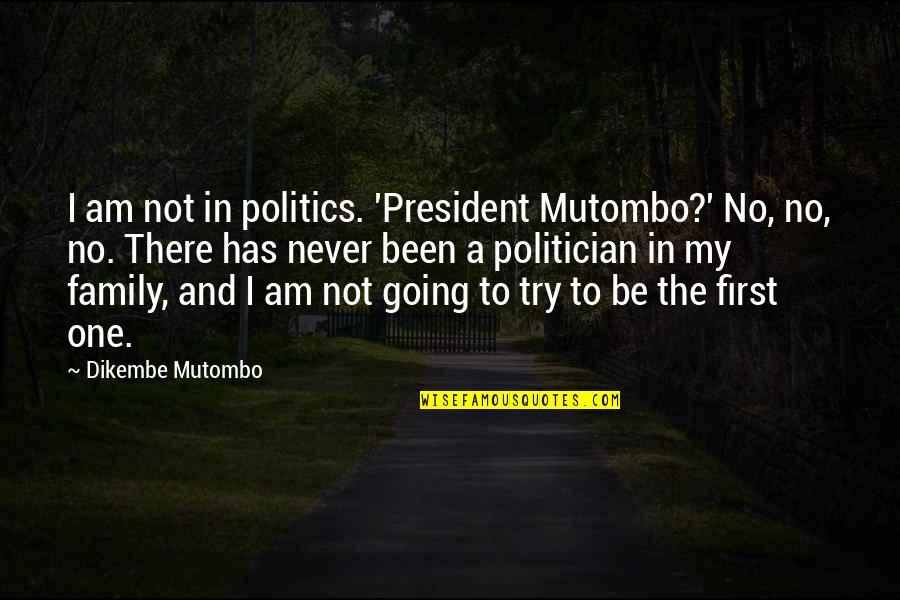 Family First Quotes By Dikembe Mutombo: I am not in politics. 'President Mutombo?' No,