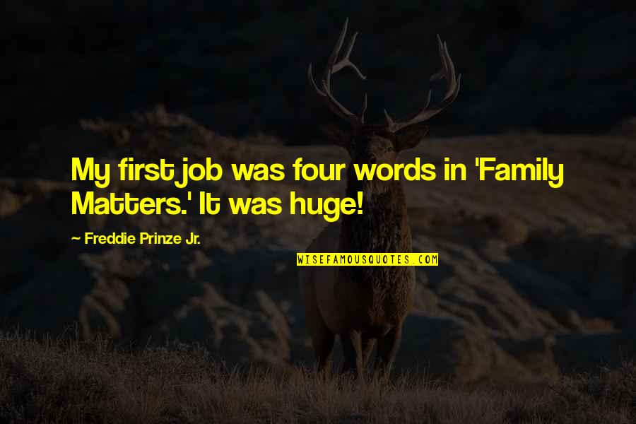Family First Quotes By Freddie Prinze Jr.: My first job was four words in 'Family Family First Quotes By Freddie Prinze Jr.: My first job was four words in 'Family