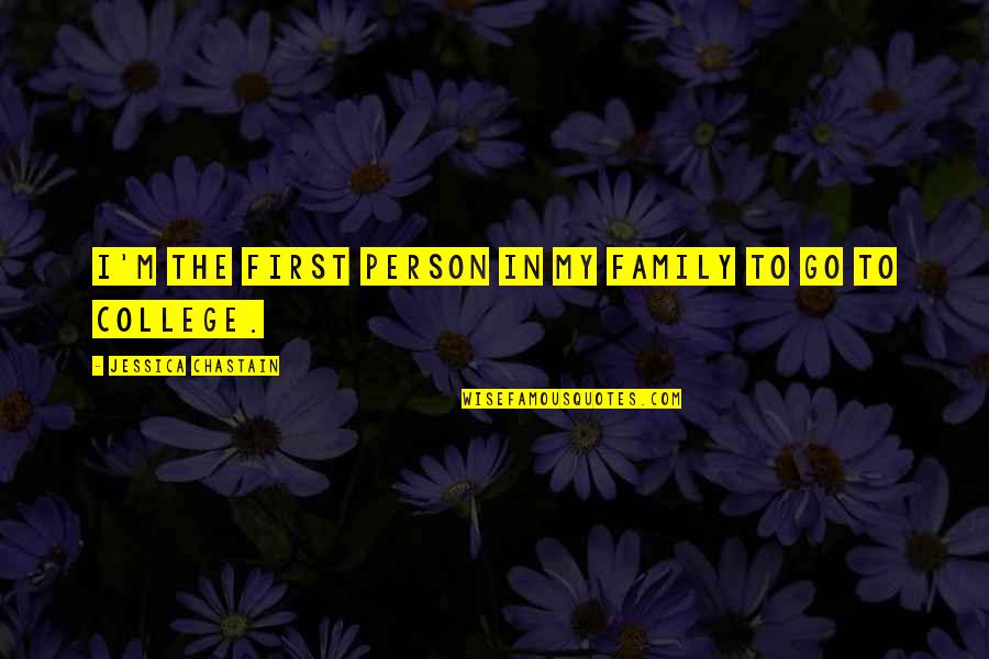 Family First Quotes By Jessica Chastain: I'm the first person in my family to Family First Quotes By Jessica Chastain: I'm the first person in my family to