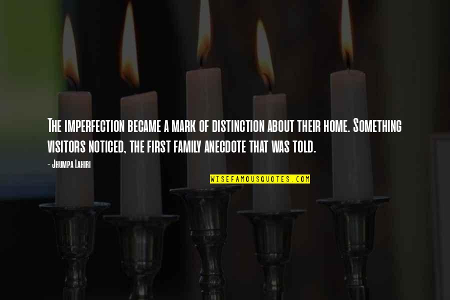 Family First Quotes By Jhumpa Lahiri: The imperfection became a mark of distinction about Family First Quotes By Jhumpa Lahiri: The imperfection became a mark of distinction about