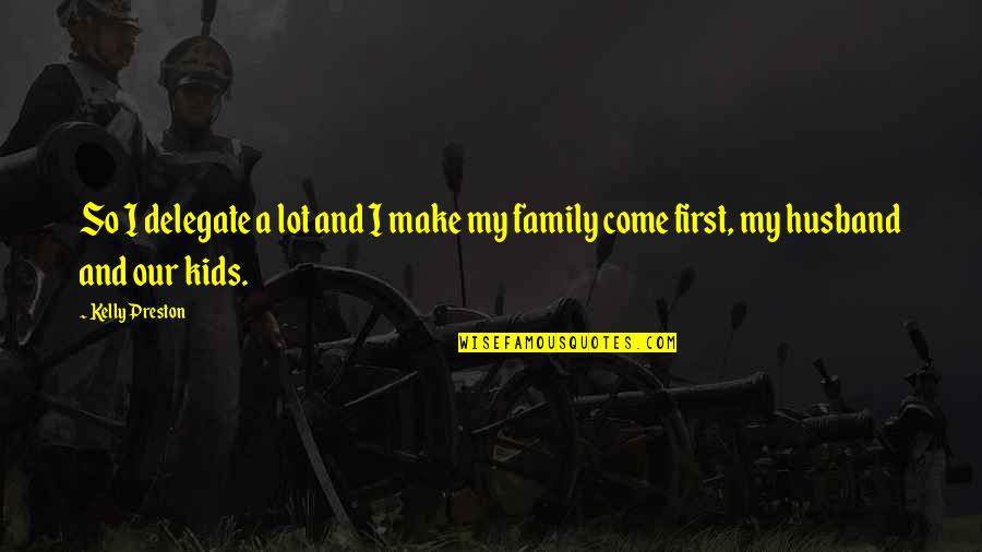 Family First Quotes By Kelly Preston: So I delegate a lot and I make