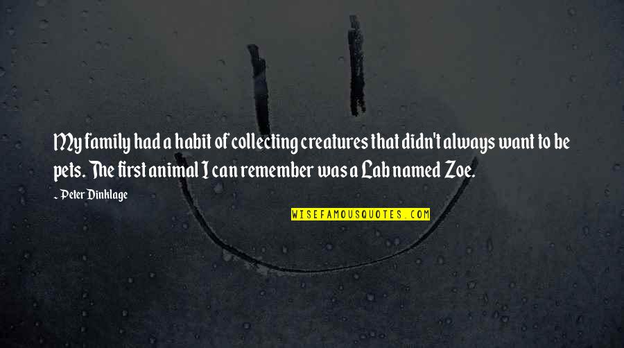 Family First Quotes By Peter Dinklage: My family had a habit of collecting creatures Family First Quotes By Peter Dinklage: My family had a habit of collecting creatures