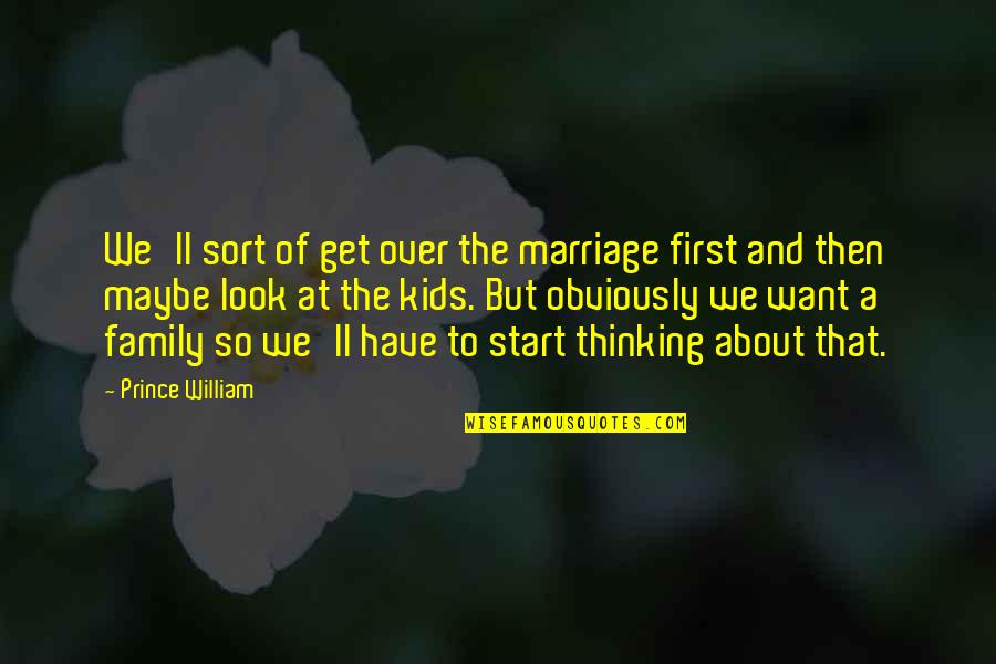 Family First Quotes By Prince William: We'll sort of get over the marriage first Family First Quotes By Prince William: We'll sort of get over the marriage first