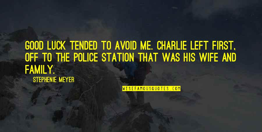 Family First Quotes By Stephenie Meyer: Good luck tended to avoid me. Charlie left Family First Quotes By Stephenie Meyer: Good luck tended to avoid me. Charlie left