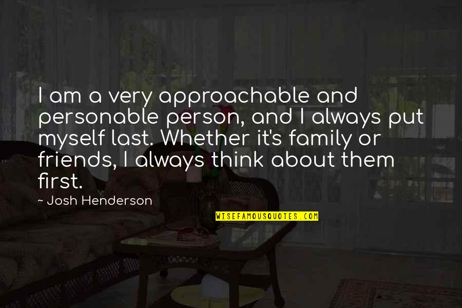 Family First Then Friends Quotes By Josh Henderson: I am a very approachable and personable person,