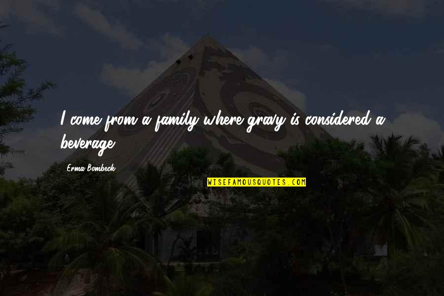 Family Food Quotes By Erma Bombeck: I come from a family where gravy is