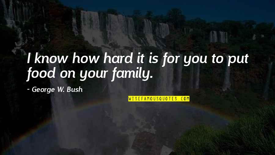 Family Food Quotes By George W. Bush: I know how hard it is for you