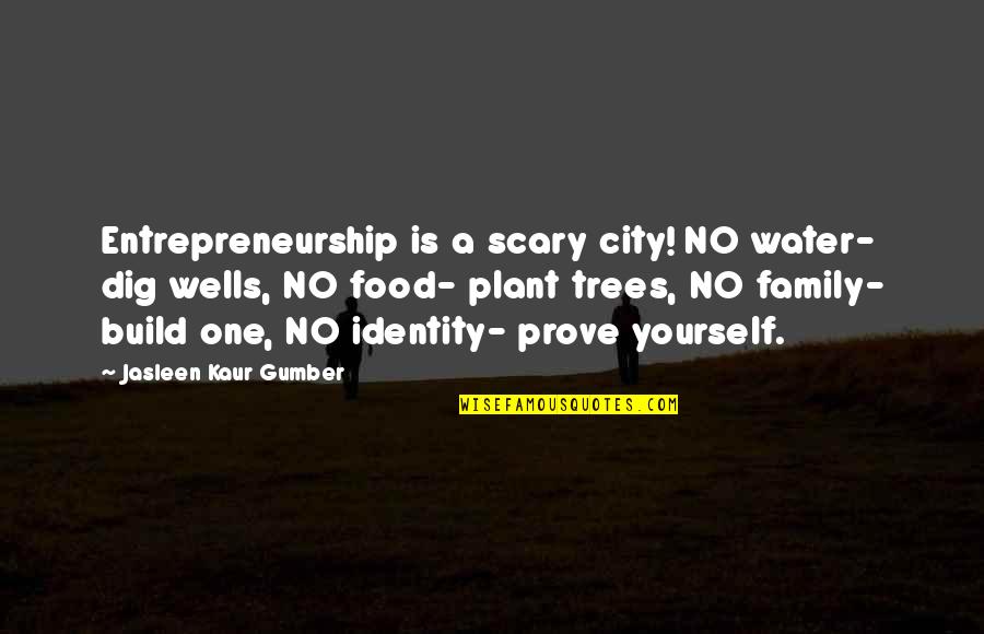 Family Food Quotes By Jasleen Kaur Gumber: Entrepreneurship is a scary city! NO water- dig