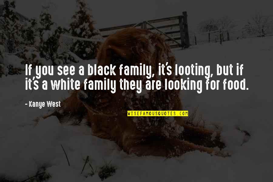 Family Food Quotes By Kanye West: If you see a black family, it's looting,