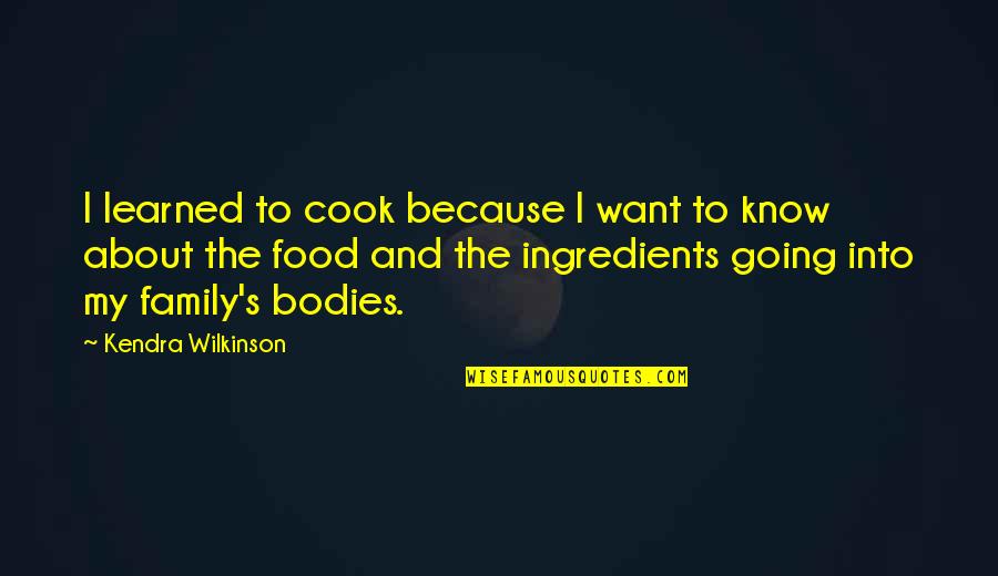 Family Food Quotes By Kendra Wilkinson: I learned to cook because I want to