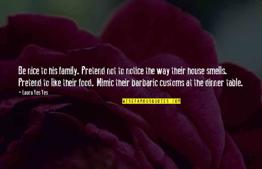 Family Food Quotes By Laura Yes Yes: Be nice to his family. Pretend not to