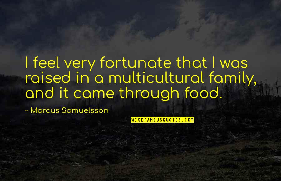 Family Food Quotes By Marcus Samuelsson: I feel very fortunate that I was raised