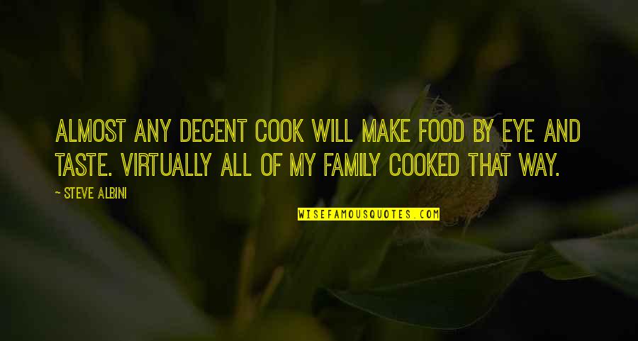 Family Food Quotes By Steve Albini: Almost any decent cook will make food by