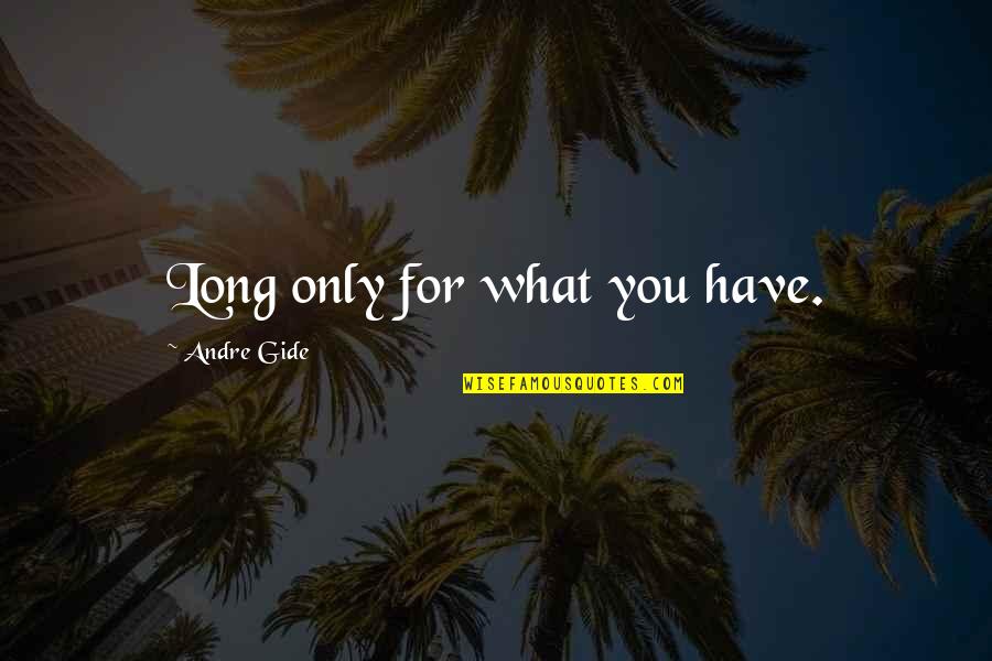 Family Footstep Quotes By Andre Gide: Long only for what you have.