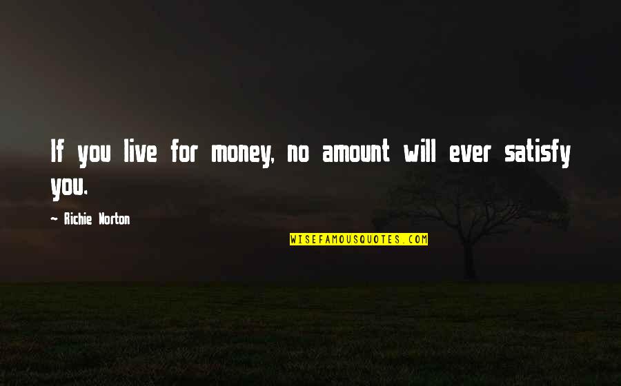 Family For Life Quotes By Richie Norton: If you live for money, no amount will