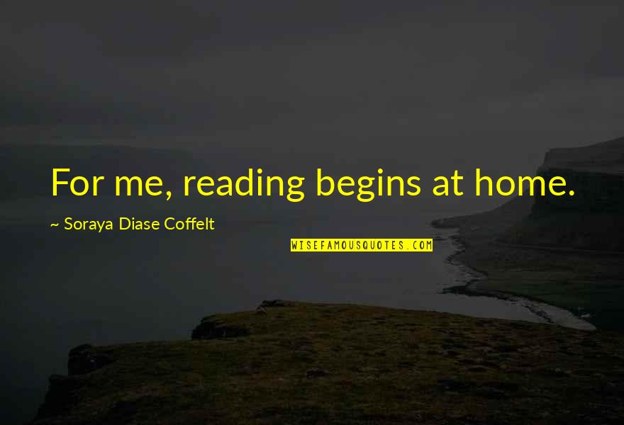 Family For Life Quotes By Soraya Diase Coffelt: For me, reading begins at home.