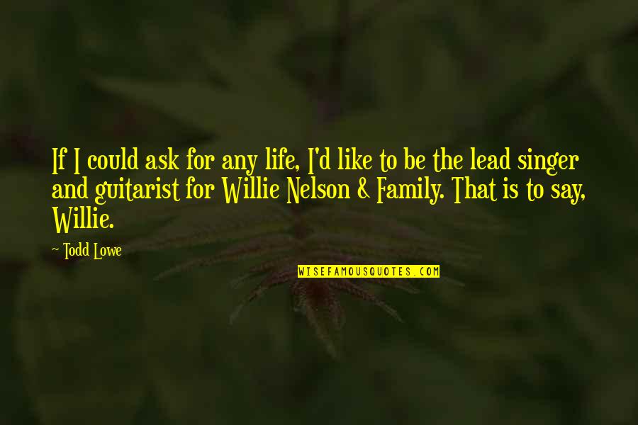 Family For Life Quotes By Todd Lowe: If I could ask for any life, I'd