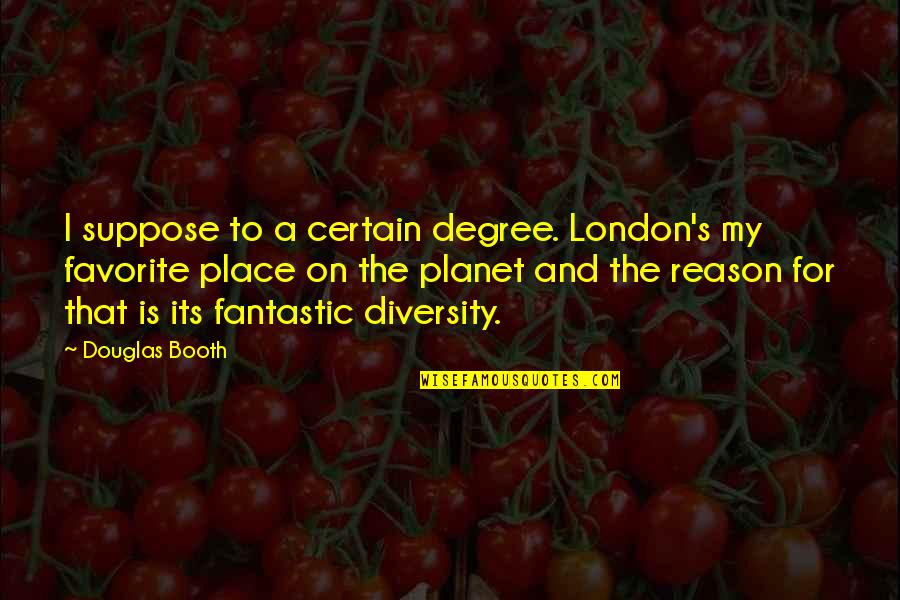 Family For New Year Quotes By Douglas Booth: I suppose to a certain degree. London's my