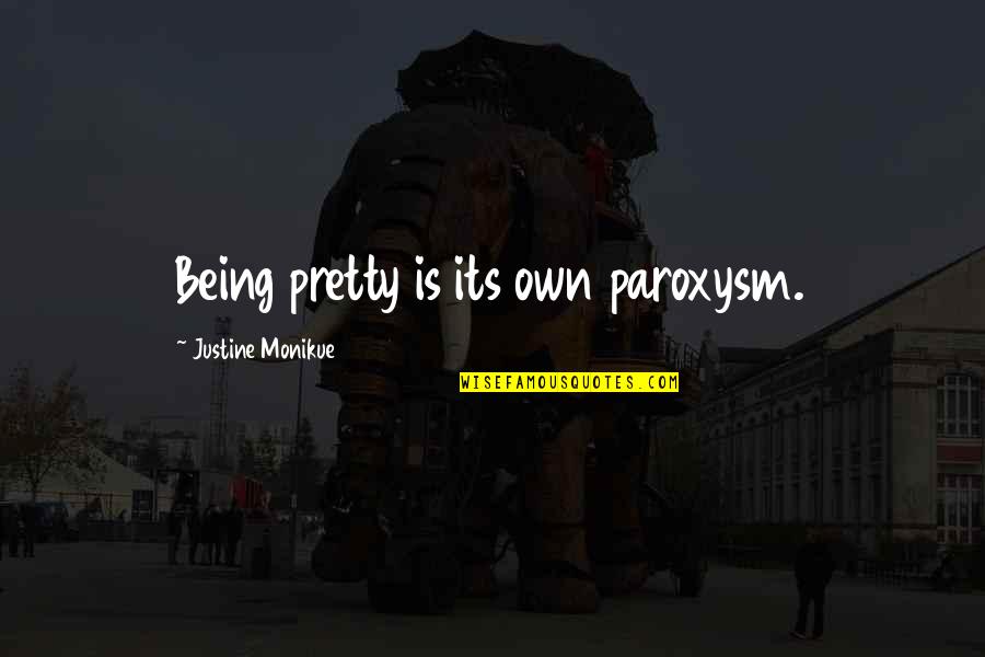 Family For Tattoo Quotes By Justine Monikue: Being pretty is its own paroxysm.