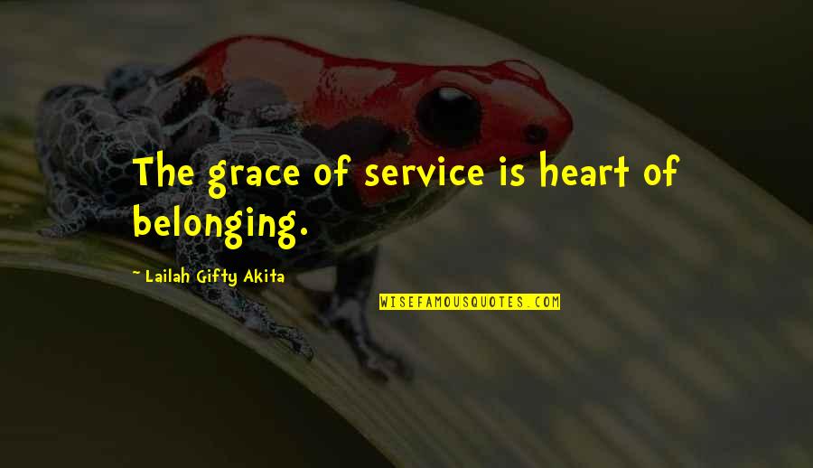 Family For Thanksgiving Quotes By Lailah Gifty Akita: The grace of service is heart of belonging.
