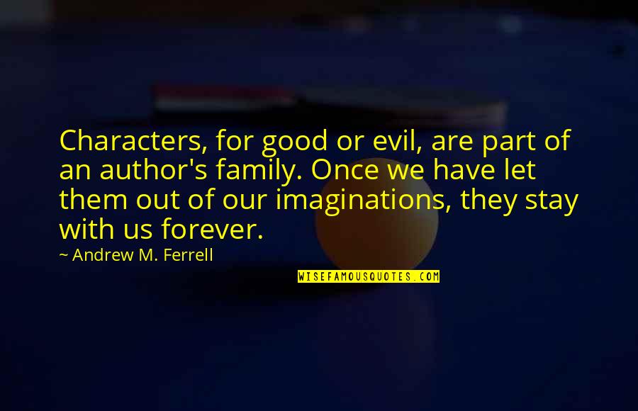 Family Forever Quotes By Andrew M. Ferrell: Characters, for good or evil, are part of