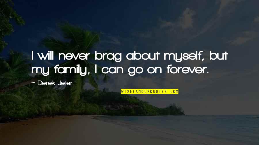 Family Forever Quotes By Derek Jeter: I will never brag about myself, but my