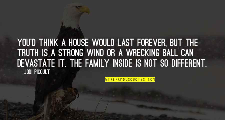 Family Forever Quotes By Jodi Picoult: You'd think a house would last forever, but