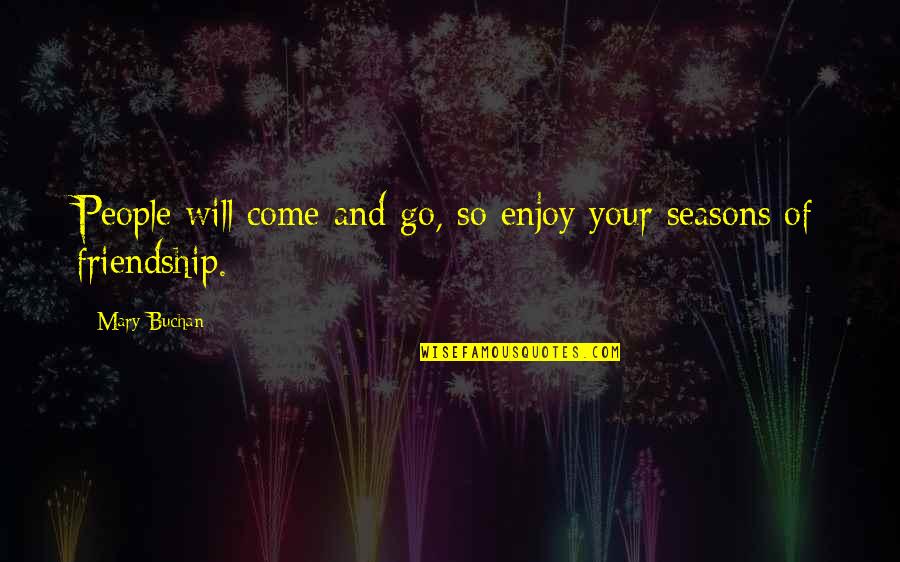 Family Forever Quotes By Mary Buchan: People will come and go, so enjoy your