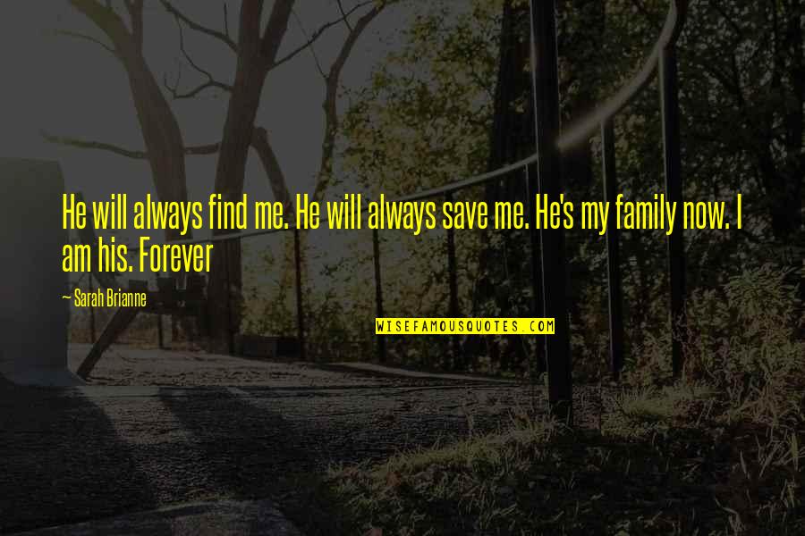 Family Forever Quotes By Sarah Brianne: He will always find me. He will always