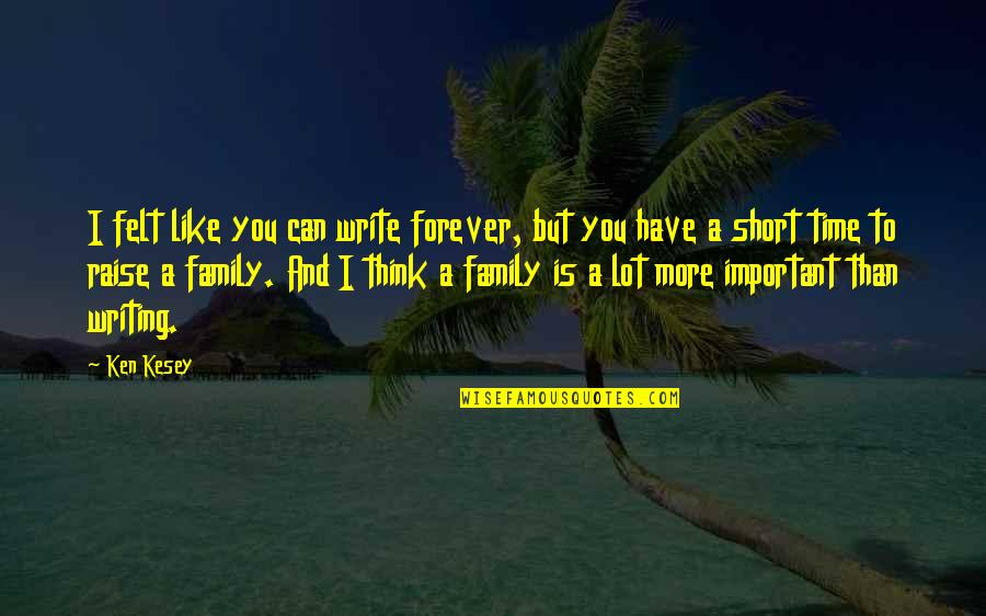 Family Forever Short Quotes By Ken Kesey: I felt like you can write forever, but