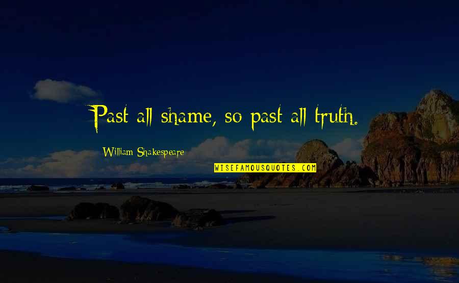 Family Fortunes Best Quotes By William Shakespeare: Past all shame, so past all truth.