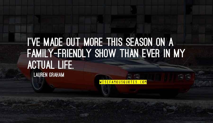 Family Friendly Quotes By Lauren Graham: I've made out more this season on a